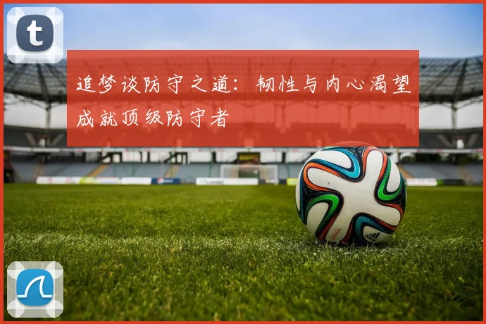 追梦谈防守之道：韧性与内心渴望成就顶级防守者
