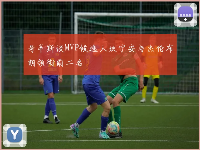 考辛斯谈MVP候选人坎宁安与杰伦布朗领衔前二名