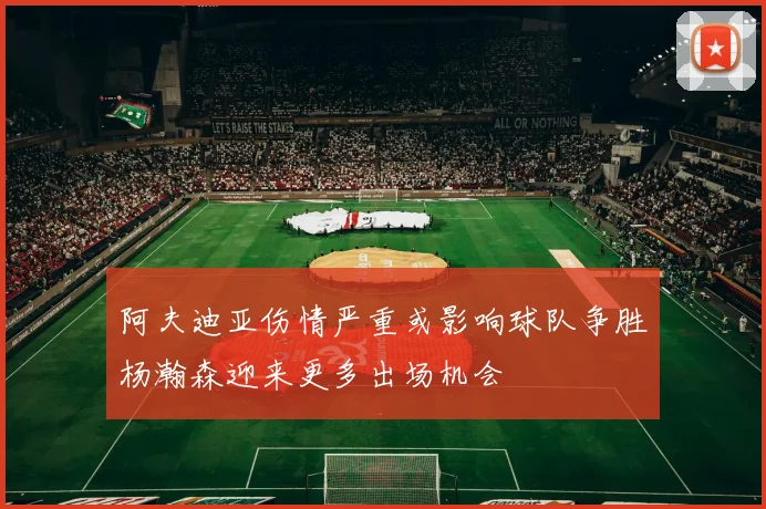 阿夫迪亚伤情严重或影响球队争胜杨瀚森迎来更多出场机会