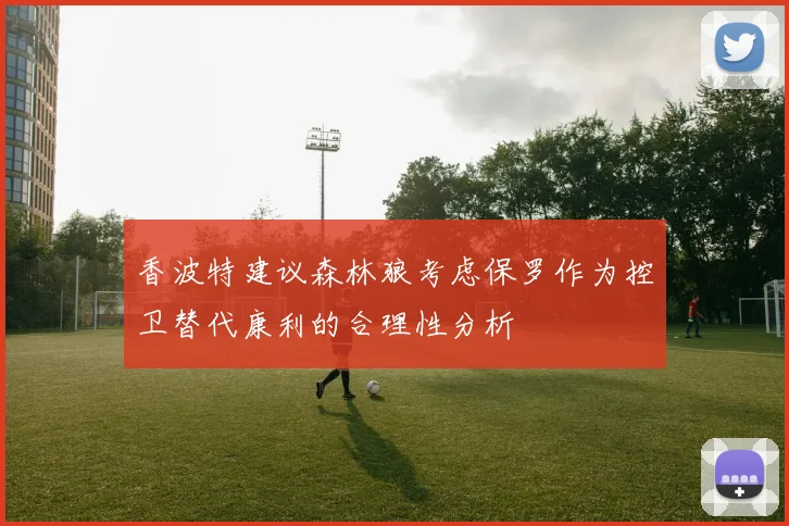 香波特建议森林狼考虑保罗作为控卫替代康利的合理性分析